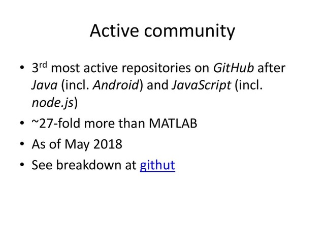 Active community
• 3rd most active repositories on GitHub after
Java (incl. Android) and JavaScript (incl.
node.js)
• ~27-fold more than MATLAB
• As of May 2018
• See breakdown at githut

