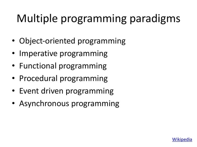 Multiple programming paradigms
• Object-oriented programming
• Imperative programming
• Functional programming
• Procedural programming
• Event driven programming
• Asynchronous programming
Wikipedia
