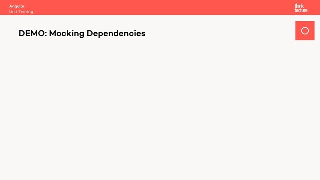 Angular
Unit Testing
DEMO: Mocking Dependencies O
