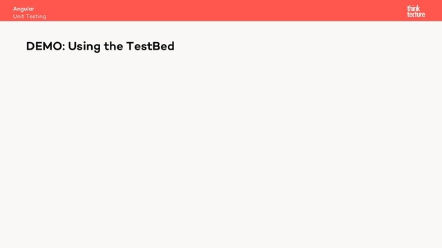 Angular
Unit Testing
DEMO: Using the TestBed
