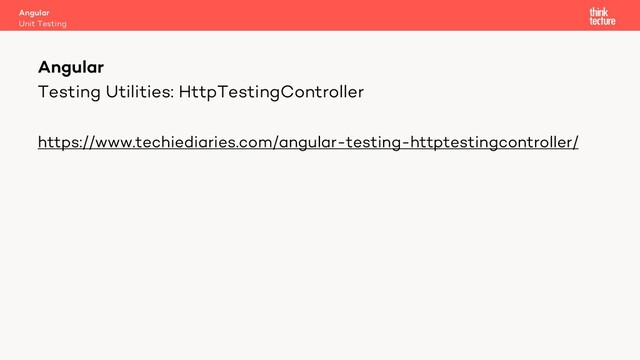 Testing Utilities: HttpTestingController
https://www.techiediaries.com/angular-testing-httptestingcontroller/
Angular
Unit Testing
Angular
