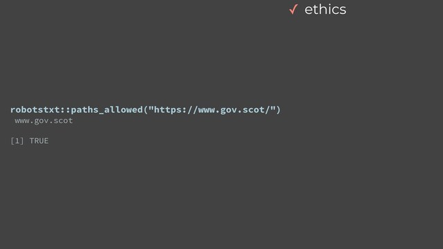 robotstxt::paths_allowed("https://www.gov.scot/")


www.gov.scot


[1] TRUE
✓ ethics
