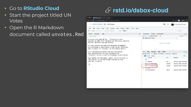 ‣ Go to RStudio Cloud


‣ Start the project titled UN
Votes


‣ Open the R Markdown
document called unvotes.Rmd
 rstd.io/dsbox-cloud
