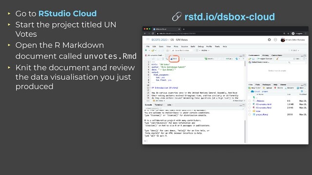 ‣ Go to RStudio Cloud


‣ Start the project titled UN
Votes


‣ Open the R Markdown
document called unvotes.Rmd


‣ Knit the document and review
the data visualisation you just
produced
 rstd.io/dsbox-cloud
