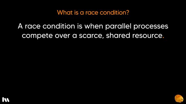 What is a race condition?

A race condition is what can happen when parallel processes compete over a scarce, shared resource.

Let’s look at how that happens with a file…