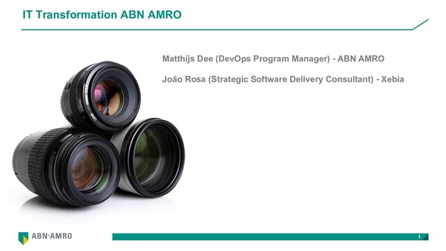 IT Transformation ABN AMRO
1
Matthijs Dee (DevOps Program Manager) - ABN AMRO
João Rosa (Strategic Software Delivery Consultant) - Xebia
