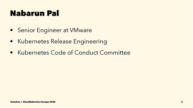 Nabarun Pal
• Senior Engineer at VMware
• Kubernetes Release Engineering
• Kubernetes Code of Conduct Committee
KubeCon + CloudNativeCon Europe 2022 4
