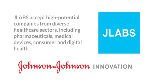JLABS accept high-potential
companies from diverse
healthcare sectors, including
pharmaceuticals, medical
devices, consumer and digital
health.
JLABS
