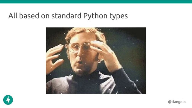 All based on standard Python types
@tiangolo
