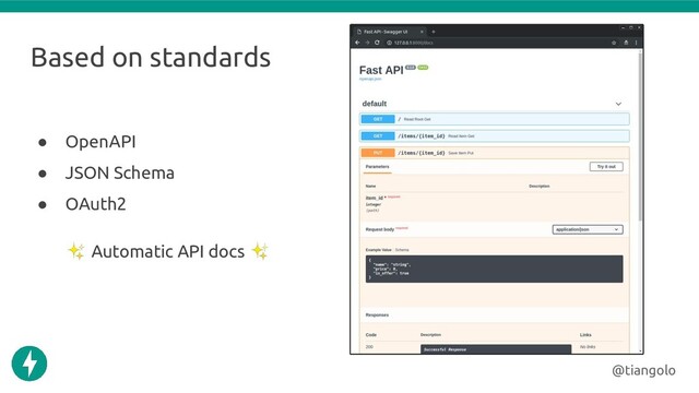 Based on standards
● OpenAPI
● JSON Schema
● OAuth2
✨ Automatic API docs ✨
@tiangolo
