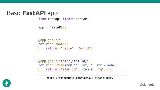 Basic FastAPI app
@tiangolo
https://somedomain.com/items/5?q=some+query
