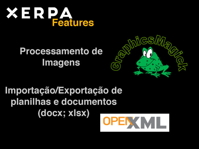 Features
Processamento de 
Imagens
Importação/Exportação de 
planilhas e documentos 
(docx; xlsx)
