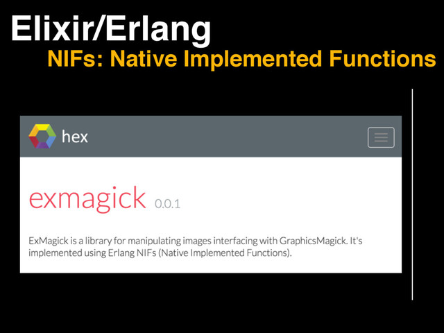 Elixir/Erlang
NIFs: Native Implemented Functions
