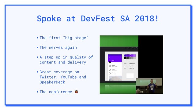 Spoke at DevFest SA 2018!
•The first “big stage”
•The nerves again
•A step up in quality of
content and delivery
•Great coverage on
Twitter, YouTube and
SpeakerDeck
•The conference 
