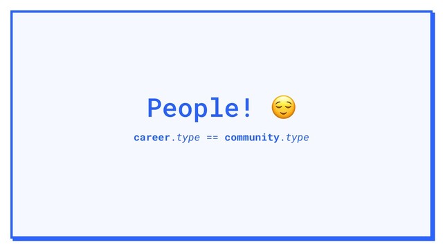 People! 
career.type == community.type

