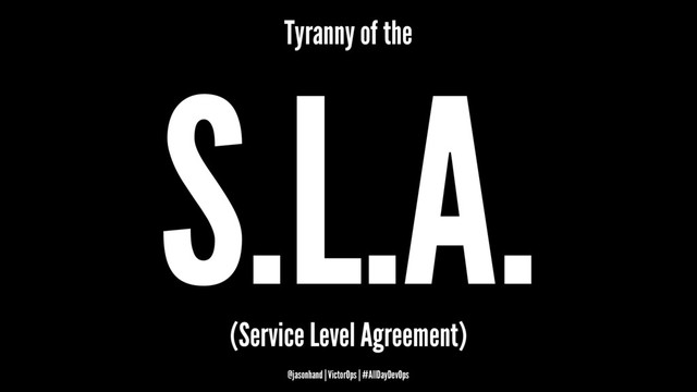 Tyranny of the
S.L.A.
(Service Level Agreement)
@jasonhand | VictorOps | #AllDayDevOps
