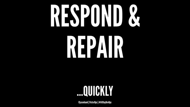 RESPOND &
REPAIR
...QUICKLY
@jasonhand | VictorOps | #AllDayDevOps
