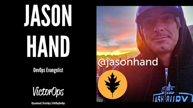 JASON
HAND
DevOps Evangelist
VictorOps
@jasonhand | VictorOps | #AllDayDevOps
