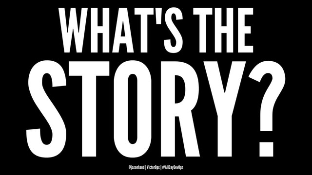 WHAT'S THE
STORY?
@jasonhand | VictorOps | #AllDayDevOps
