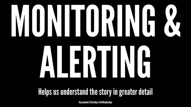MONITORING &
ALERTING
Helps us understand the story in greater detail
@jasonhand | VictorOps | #AllDayDevOps
