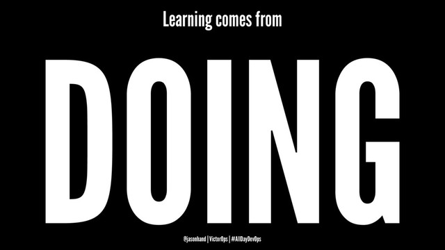 Learning comes from
DOING
@jasonhand | VictorOps | #AllDayDevOps
