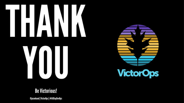THANK
YOU
Be Victorious!
@jasonhand | VictorOps | #AllDayDevOps
