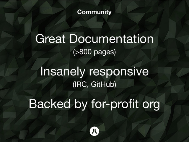 Community
Great Documentation
(>800 pages)
!
Insanely responsive
(IRC, GitHub)
!
Backed by for-proﬁt org
