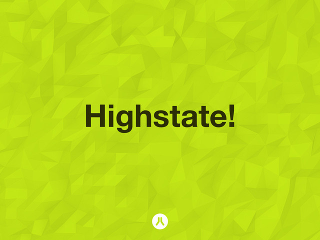 Highstate!
