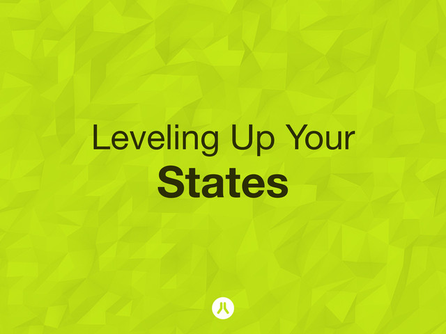 Leveling Up Your
States
