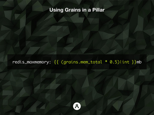 redis_maxmemory: {{ (grains.mem_total * 0.5)|int }}mb
Using Grains in a Pillar
