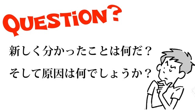 Question?
৽͘͠෼͔ͬͨ͜ͱ͸Կͩʁ
ͦͯ͠ݪҼ͸ԿͰ͠ΐ͏͔ʁ
