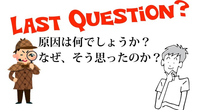 Last Question?
ݪҼ͸ԿͰ͠ΐ͏͔ʁ
ͳͥɺͦ͏ࢥͬͨͷ͔ʁ
