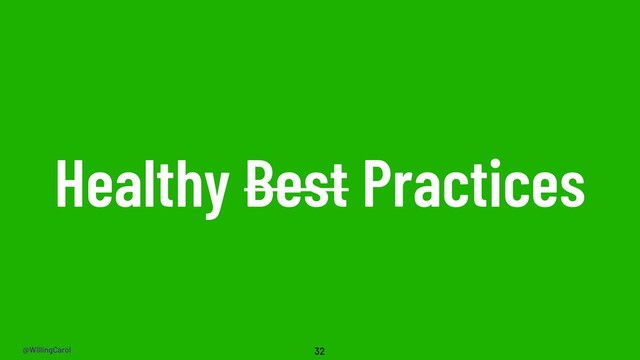 @WillingCarol
Healthy Best Practices
32
