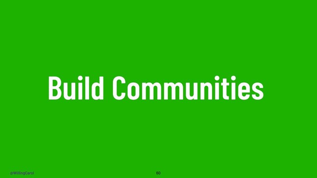 @WillingCarol
Build Communities
60
