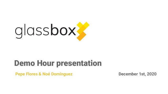 Demo Hour presentation
Pepe Flores & Noé Domínguez December 1st, 2020
