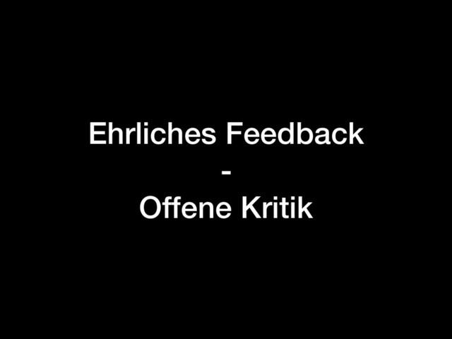 Ehrliches Feedback
-
Offene Kritik
