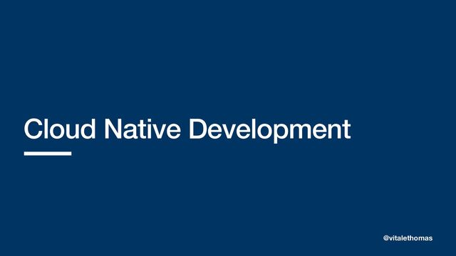 Cloud Native Development
@vitalethomas
