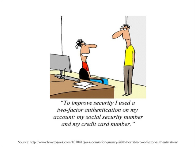Source: http://www.howtogeek.com/103041/geek-comic-for-january-28th-horrible-two-factor-authentication/
