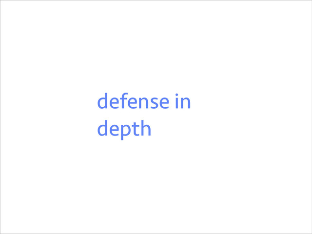 defense in
depth

