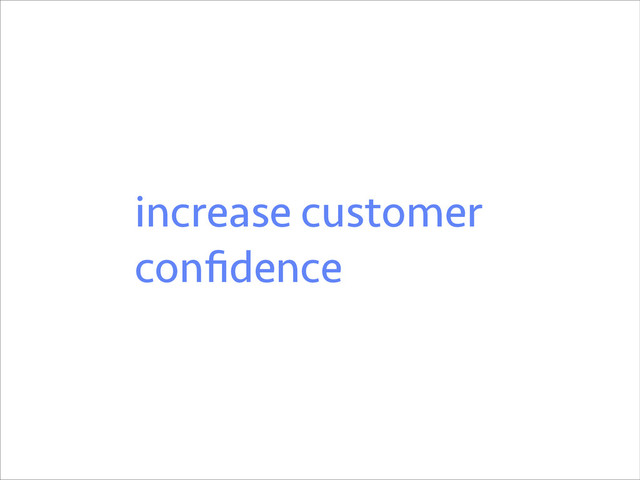 increase customer
conﬁdence
