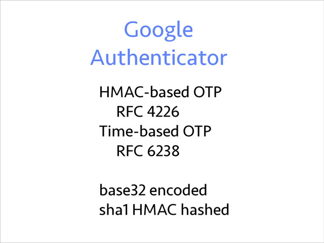Google
Authenticator
HMAC-based OTP
RFC 4226
Time-based OTP
RFC 6238
!
base32 encoded
sha1 HMAC hashed
