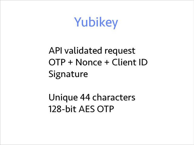 Yubikey
API validated request
OTP + Nonce + Client ID
Signature
!
Unique 44 characters
128-bit AES OTP
