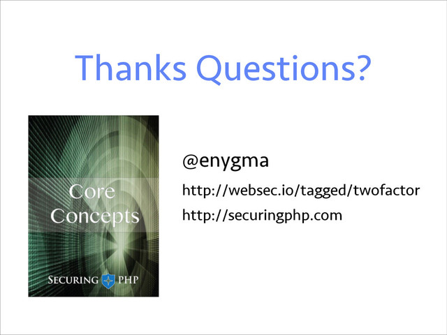Thanks Questions?
@enygma
http://websec.io/tagged/twofactor
http://securingphp.com
