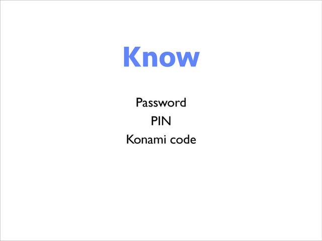 Know
Password	

PIN	

Konami code
