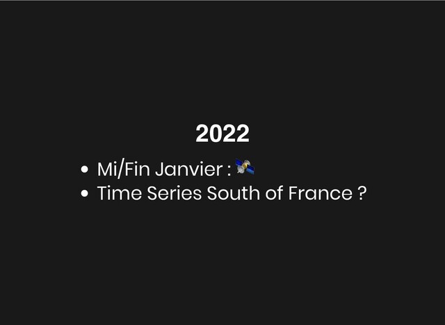 2022
2022
Mi/Fin Janvier :
🛰
Time Series South of France ?
