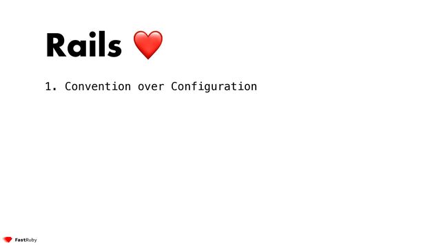 Rails ❤


1. Convention over Configuration


