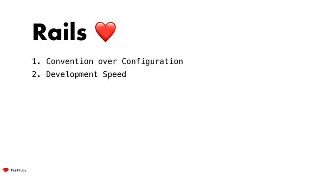 Rails ❤


1. Convention over Configuration


2. Development Speed



