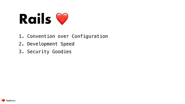 Rails ❤


1. Convention over Configuration


2. Development Speed


3. Security Goodies


