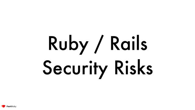 Ruby / Rails
Security Risks
