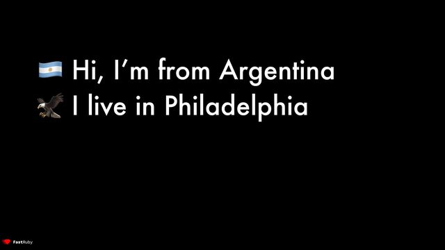🇦🇷 Hi, I’m from Argentina


🦅 I live in Philadelphia
